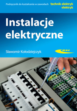 Instalacje elektryczne. Podręcznik do kształcenia w zawodach technik elektryk, elektryk