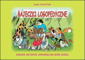Bajki logopedyczne. Zabawne historyjki usprawniające mowę dziecka
