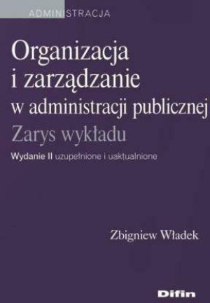 Organizacja i zarządzanie w administracji publicznej. Zarys wykładu
