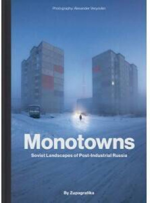 Monotowns. Soviet Landscapes of Post-Industrial Russia