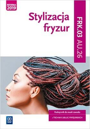 Stylizacja fryzur. Kwalifikacja AU.26 / FRK.03. Podręcznik. WSiP