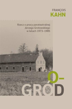 Ogród. Rzecz o pracy parateatralnej Grotowskiego..