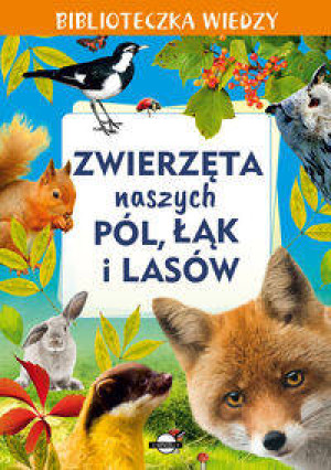 Zwierzęta naszych pól, łąk i lasów. Biblioteczka wiedzy