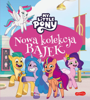 Nowa kolekcja bajek. Nowe pokolenie. My Little Pony