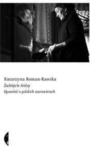 Zaśnięcie Anisy. Opowieść o polskich starowierach