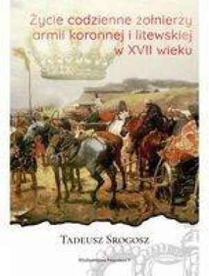 Życie codzienne żołnierzy armii koronnej i litewskiej w XVII wieku