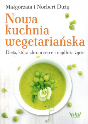 Nowa kuchnia wegetariańska. Dieta, która chroni serce i wydłuża życie