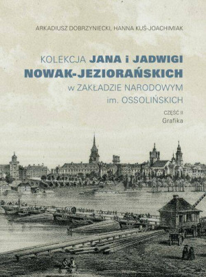 Kolekcja Jana i Jadwigi Nowak-Jeziorańskich w Zakładzie Narodowym im Ossolińskich. Część 2. Grafika