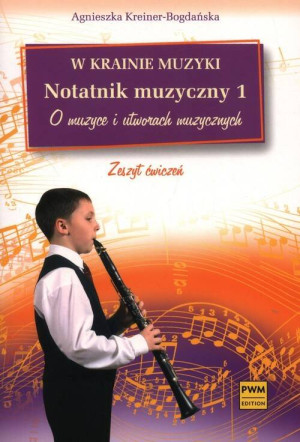 Notatnik muzyczny 1. W krainie muzyki. O muzyce i utworach muzycznych