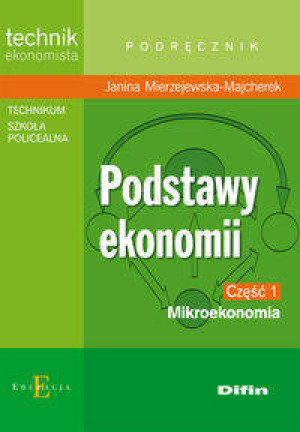 Podstawy Ekonomii. Mikroekonomia. Technik ekonomista. Podręcznik. Technikum. Szkoła policealna. Część 1