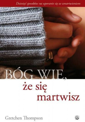 Bóg wie, że się martwisz...