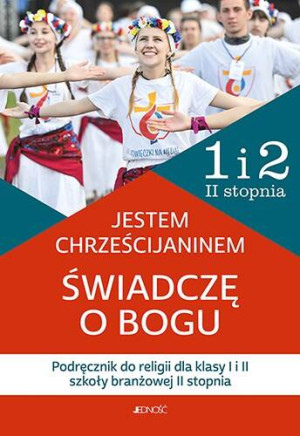 Jestem chrześcijaninem. Świadczę o Bogu. Podręcznik do religii dla klasy 1 i 2 szkoły branżowej II stopnia