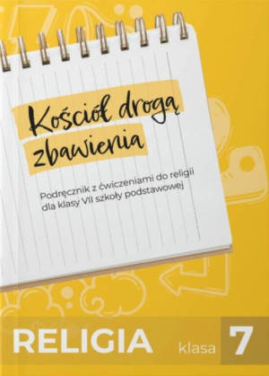 Kościół drogą zbawienia 7. Religia. Podręcznik z ćwiczeniami do religii dla klasy VII szkoły podstawowej
