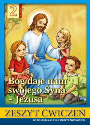 Bóg daje nam swojego Syna - Jezusa 2. Zeszyt ćwiczeń do religii dla klasy II szkoły podstawowej
