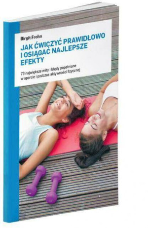 Jak ćwiczyć prawidłowo i osiągać najlepsze efekty