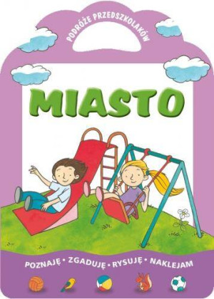 Miasto. Podróże przedszkolaków. Poznaję, zgaduję, rysuję, naklejam.