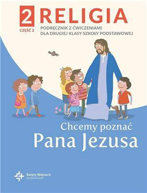 Chcemy poznać Pana Jezusa. Religia 2. Część 2. Podręcznik z ćwiczeniami dla klasy drugiej szkoły podstawowej