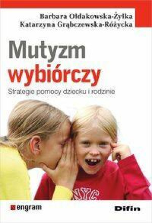 Mutyzm wybiórczy. Strategie pomocy dziecku i rodzinie