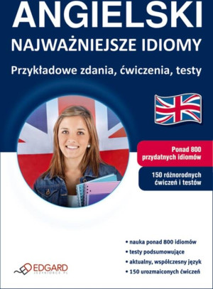 Angielski - Najważniejsze idiomy. Przykładowe zdania, ćwiczenia, testy