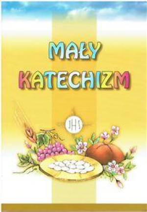 Mały Katechizm. Przygotowanie do Spowiedzi i Komunii Świętej