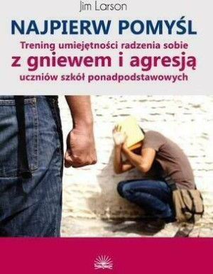Najpierw pomyśl. Trening umiejętności radzenia sobie z gniewem i agresją uczniów szkół ponadpodstawowych