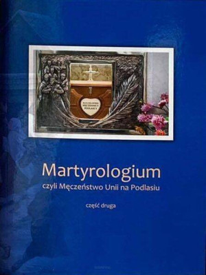 Martyrologium, czyli Męczeństwo Unii na Podlasiu. Cz.2