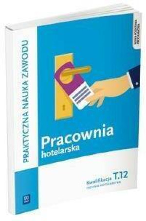 Pracownia hotelarska. Praktyczna nauka zawodu. Kwalifikacja T.12. Technik hotelarstwa