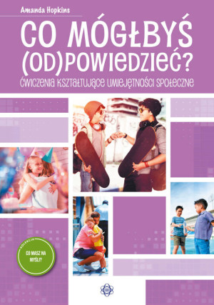 Co mógłbyś odpowiedzieć? Ćwiczenia kształtujące umiejętności społeczne