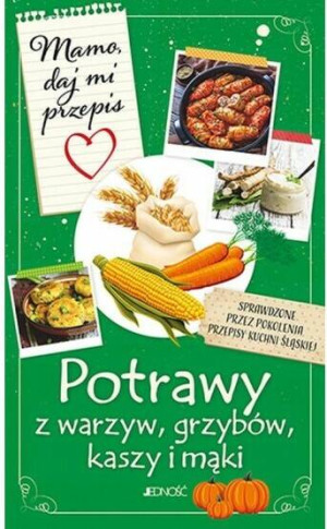 Potrawy z warzyw, grzybów, kaszy i mąki. Mamo, daj mi przepis