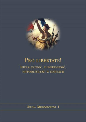 Pro libertate. Niezależność, suwerenność, niepodległość w dziejach
