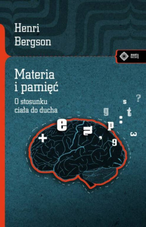 Materia i pamięć. O stosunku ciała do ducha