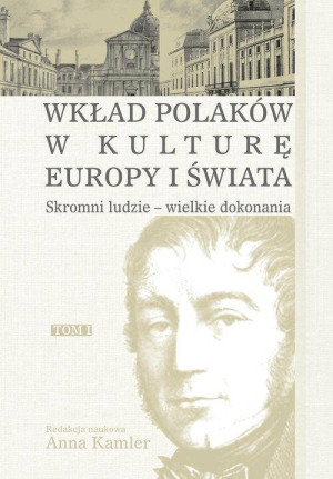 Skromni ludzie-wielkie dokonania. Wkład Polaków w kulturę Europy i świata