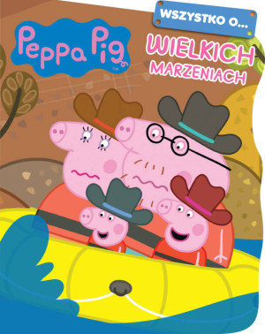 Peppa Pig. Wszystko o ... cz. 3 wielkich marzeniach