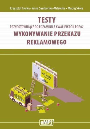 Wykonywanie przekazu reklamowego. Testy przygotowujące do egzaminu z kwalifikacji PGF.07