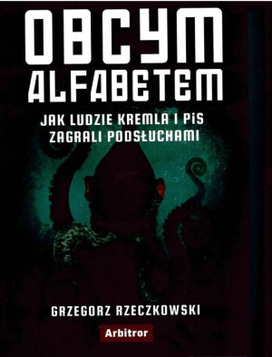 Obcym alfabetem. Jak ludzie Kremla i PiS zagrali podsłuchami