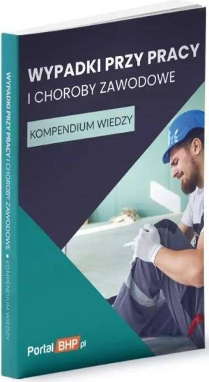 Wypadki przy pracy i choroby zawodowe. Kompendium wiedzy