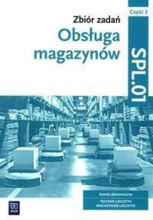 Obsługa magazynów. Kwal. SPL.01. zb. zad. cz.2