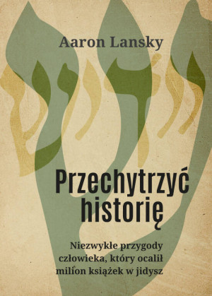 Przechytrzyć historię. Niezwykłe przygody człowieka który ocalił milion książek w jidysz