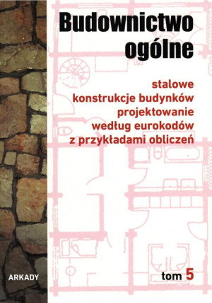 Budownictwo ogólne. Stalowe konstrukcje budynków, projektowanie według eurokodów z przykładami obliczeń. Tom 5