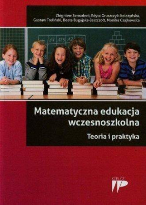 Matematyczna edukacja wczesnoszkolna. Teoria i praktyka