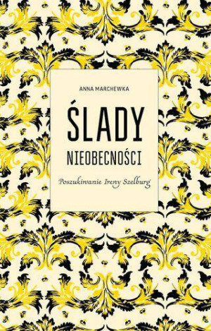 Ślady nieobecności.Poszukiwanie Ireny Szelburg