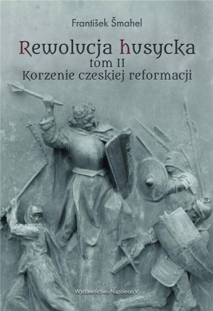 Korzenie czeskiej reformacji. Rewolucja husycka. Tom 2