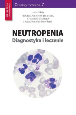 Neutropenia. Diagnostyka i leczenie. Co należy wiedzieć o...?
