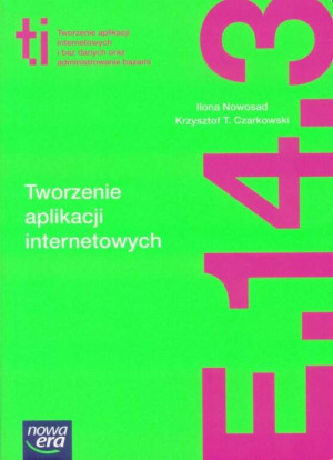Technik informatyk. Tworzenie aplikacji internetowych i baz danych oraz administrowanie bazami. Tworzenie aplikacji internetowych. E.14.3.
