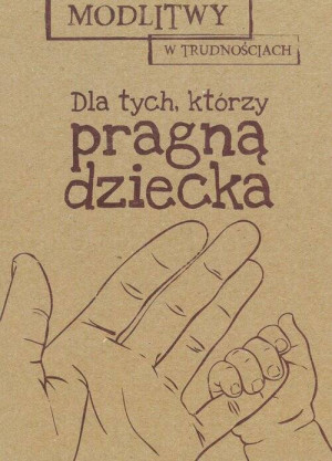 Modlitwy w trudnościach. Dla tych, którzy pragną dziecka