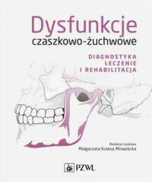 Dysfunkcje czaszkowo-żuchwowe. Diagnostyka leczenie i rehabilitacja