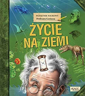 Życie na Ziemi. Pamiętnik Naukowy Profesora Geniusza