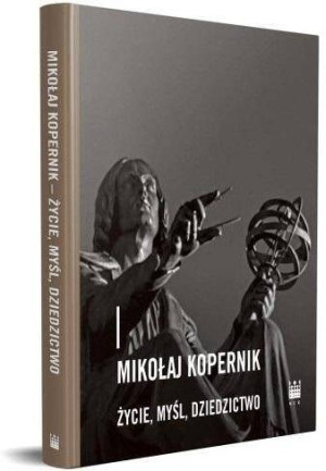 Mikołaj Kopernik. Życie, myśl, dziedzictwo