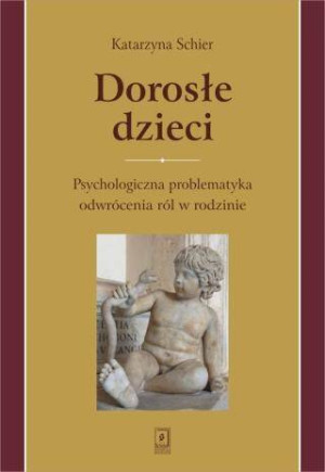 Dorosłe dzieci. Psychologiczna problematyka odwrócenia ról w rodzinie