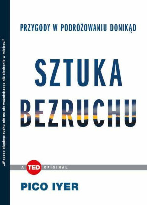 Sztuka bezruchu. Przygody w podróżowaniu donikąd